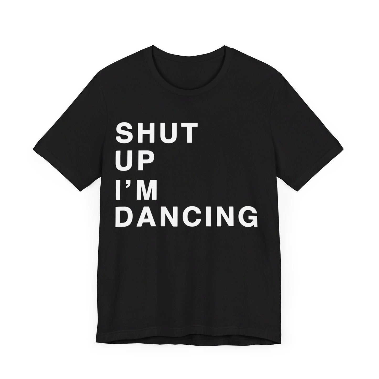 Shut Up I'm Dancing Unisex Jersey Short Sleeve Tee