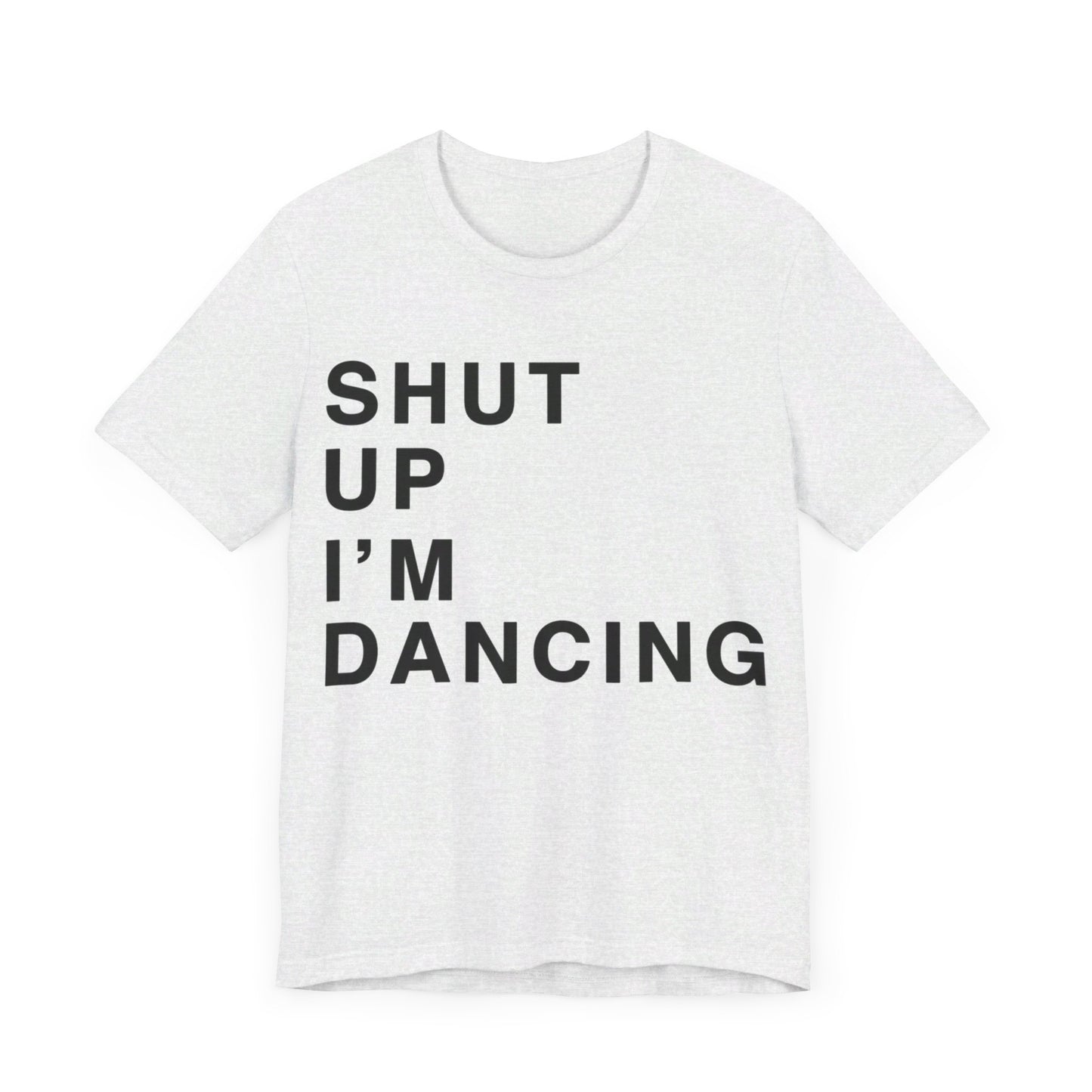 Shut Up I'm Dancing Unisex Jersey Short Sleeve Tee