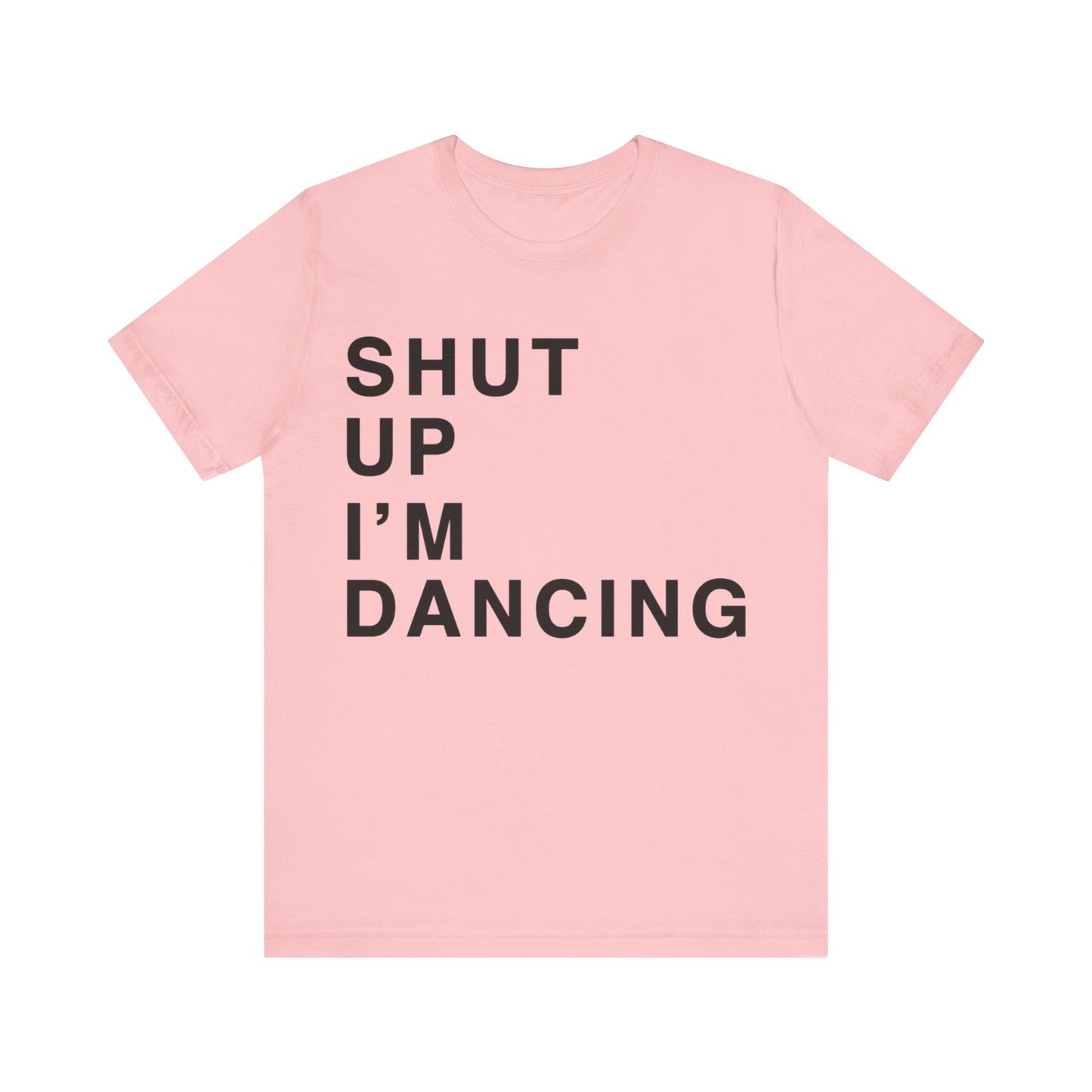 Shut Up I'm Dancing Unisex Jersey Short Sleeve Tee