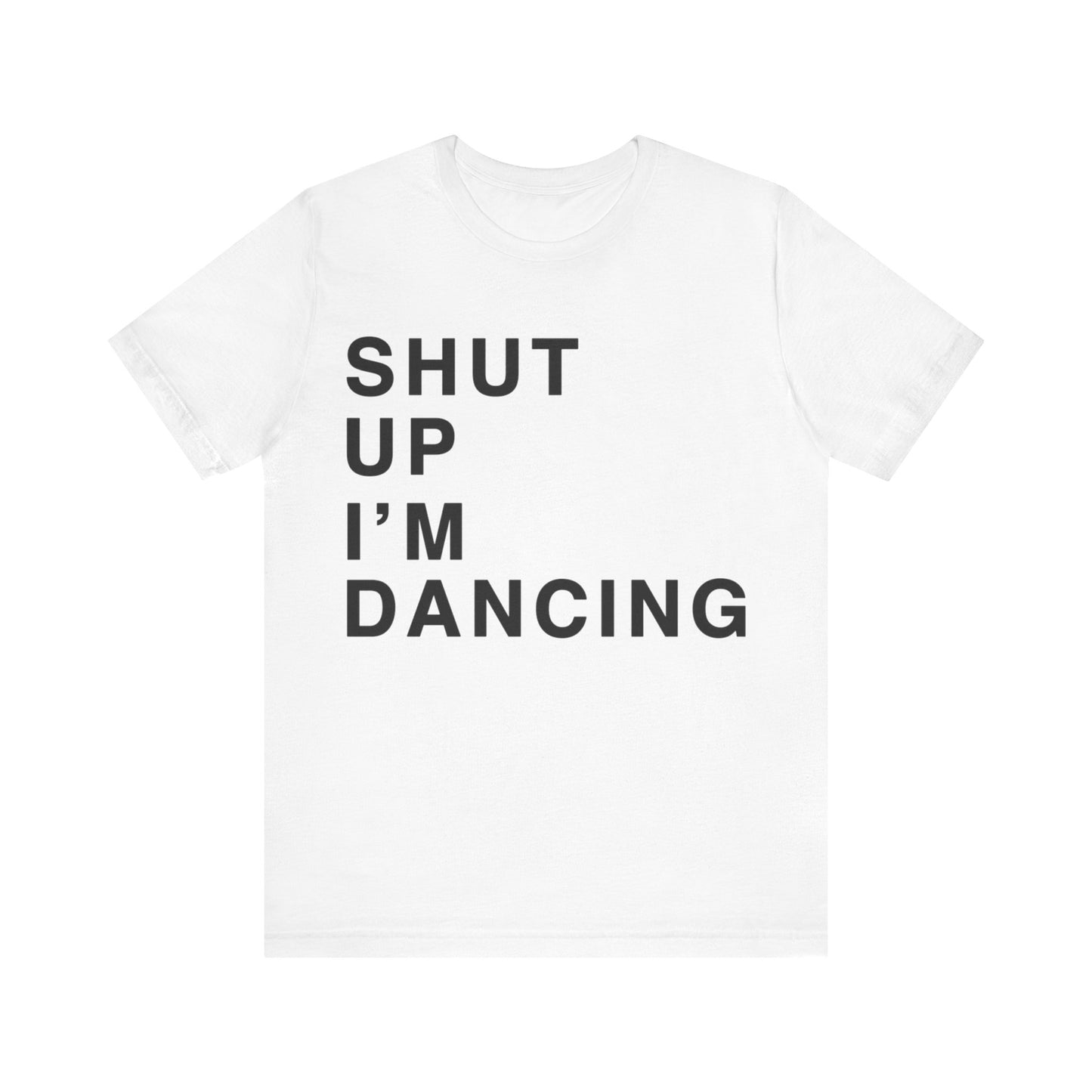 Shut Up I'm Dancing Unisex Jersey Short Sleeve Tee