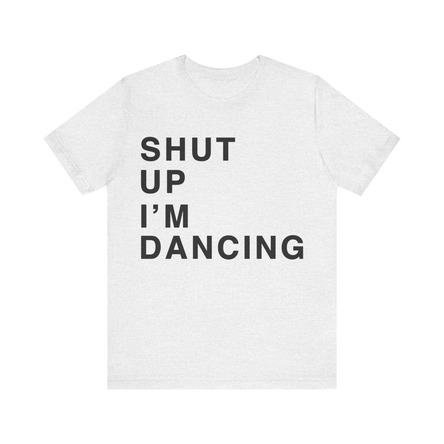 Shut Up I'm Dancing Unisex Jersey Short Sleeve Tee