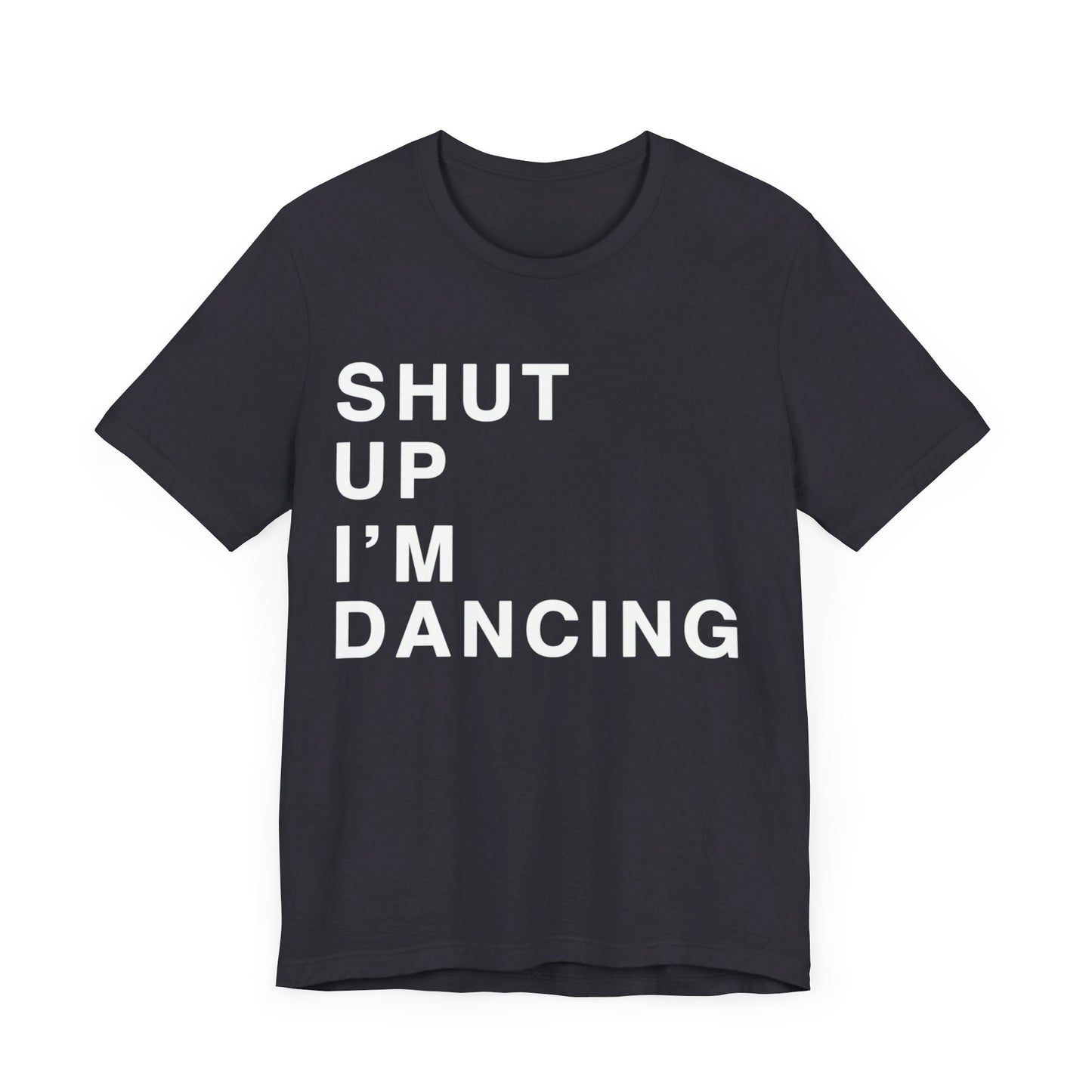 Shut Up I'm Dancing Unisex Jersey Short Sleeve Tee