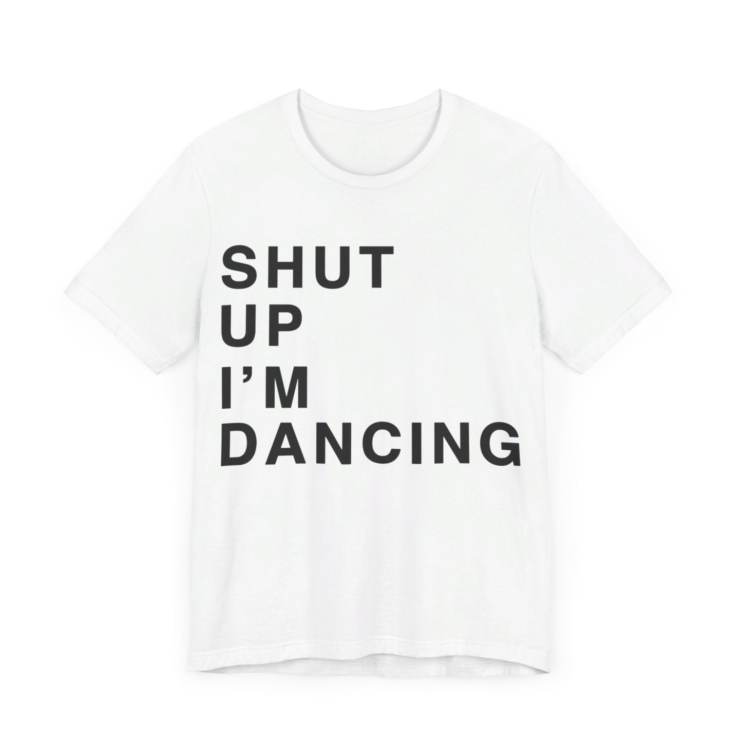 Shut Up I'm Dancing Unisex Jersey Short Sleeve Tee