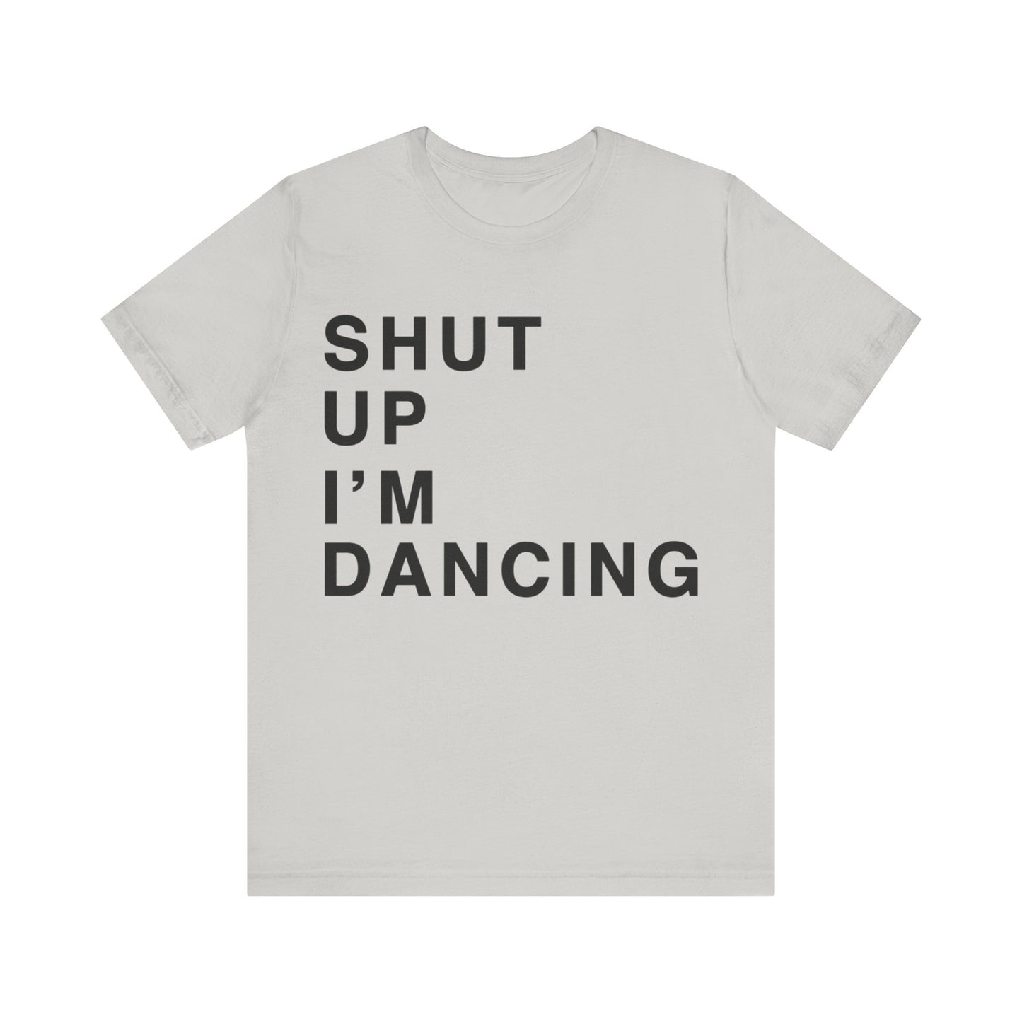 Shut Up I'm Dancing Unisex Jersey Short Sleeve Tee