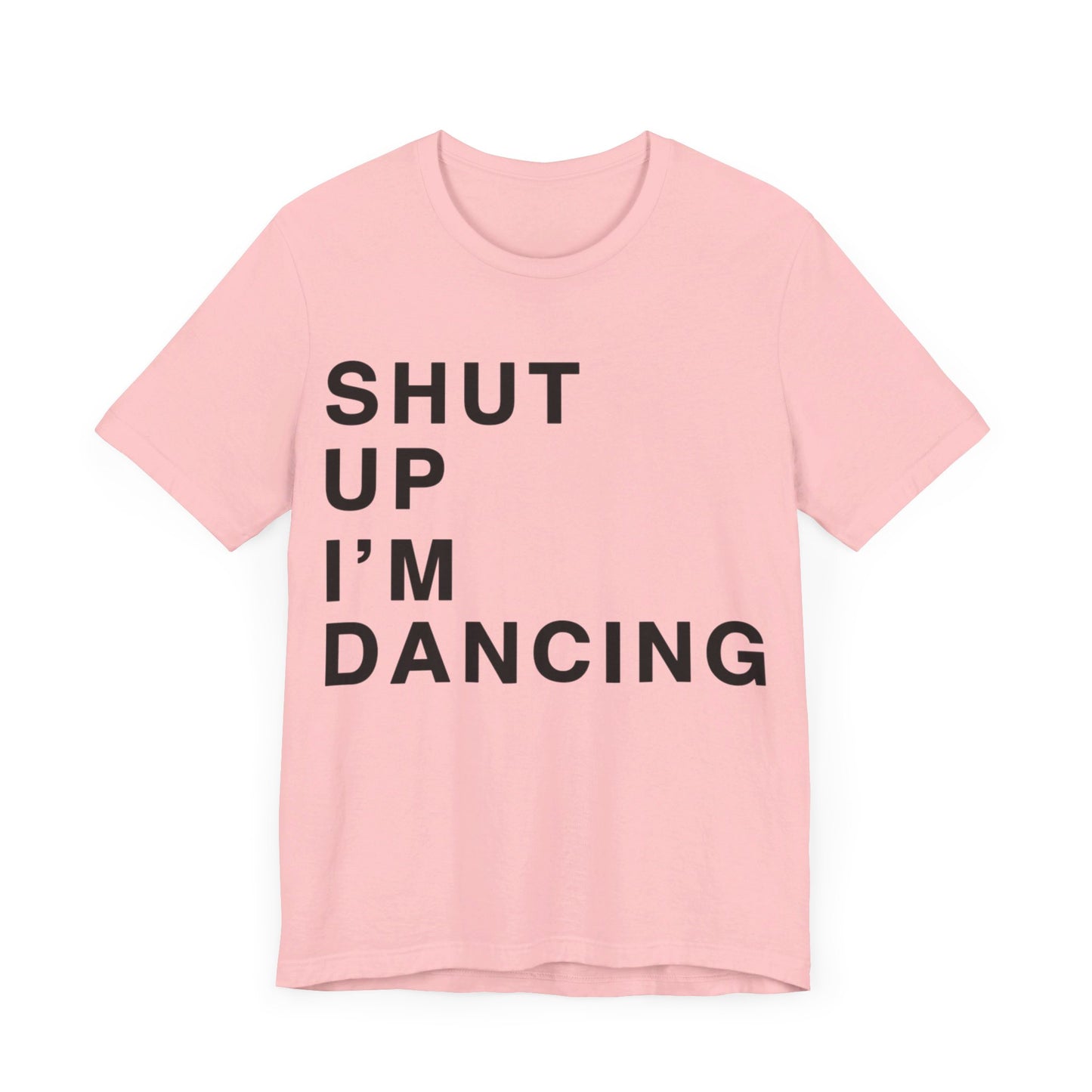 Shut Up I'm Dancing Unisex Jersey Short Sleeve Tee